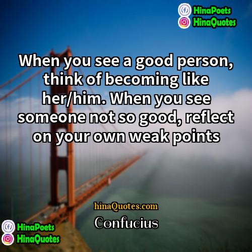 Confucius Quotes | When you see a good person, think